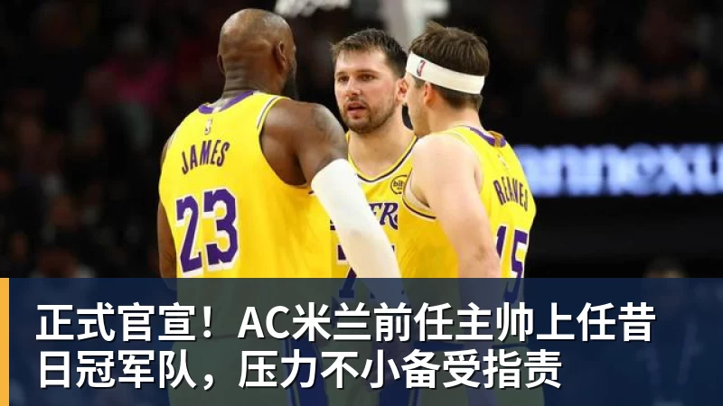 正式官宣！AC米兰前任主帅上任昔日冠军队，压力不小备受指责