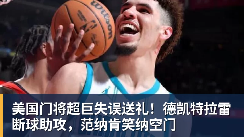 美国门将超巨失误送礼！德凯特拉雷断球助攻，范纳肯笑纳空门