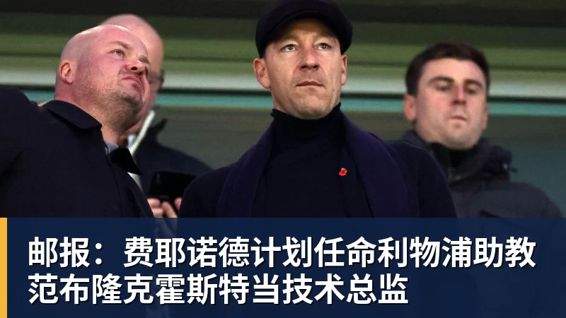 邮报：费耶诺德计划任命利物浦助教范布隆克霍斯特当技术总监