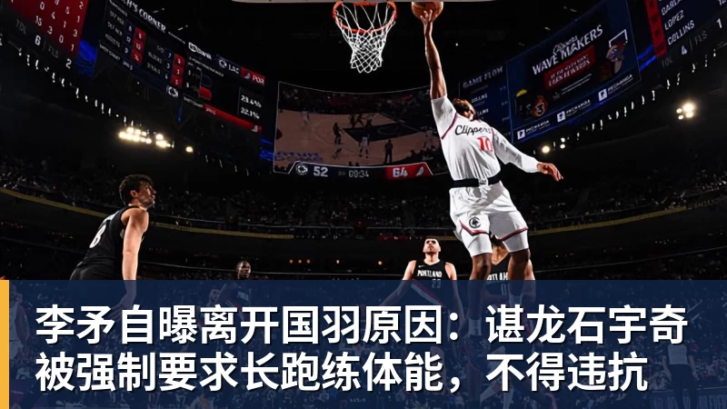 李矛自曝离开国羽原因：谌龙石宇奇被强制要求长跑练体能，不得违抗