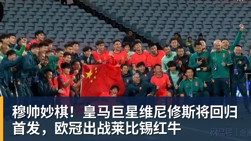 穆帅妙棋！皇马巨星维尼修斯将回归首发，欧冠出战莱比锡红牛
